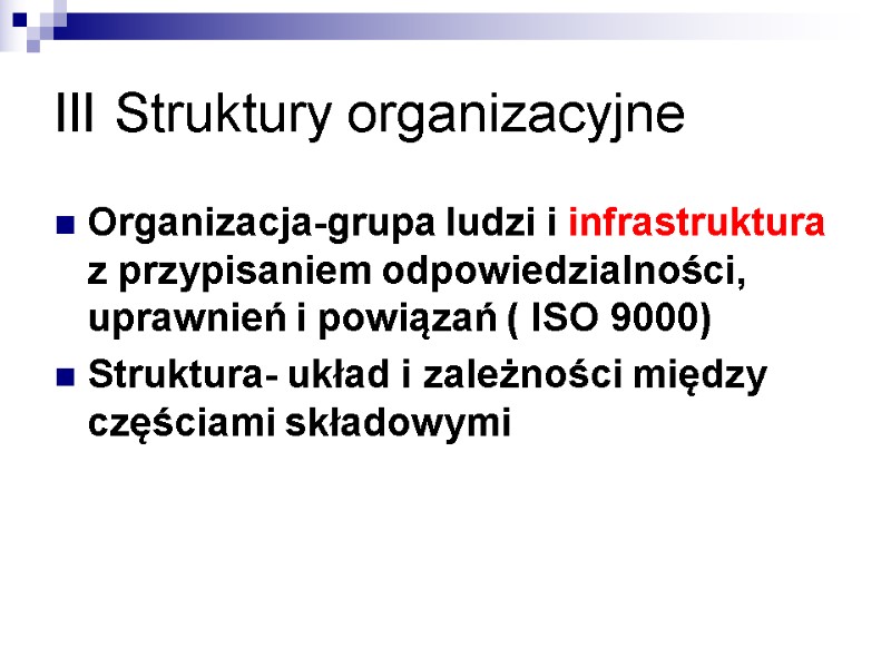III Struktury organizacyjne Organizacja-grupa ludzi i infrastruktura z przypisaniem odpowiedzialności, uprawnień i powiązań (